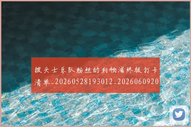 披头士乐队粉丝的利物浦终极打卡清单_20260528193012_20260609200203